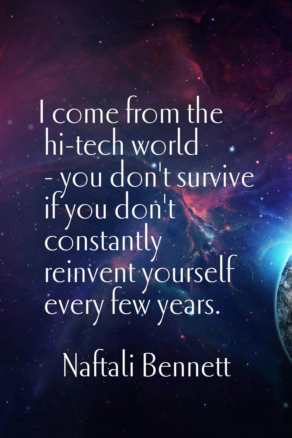 I come from the hi-tech world - you don't survive if you don't constantly reinvent yourself every f