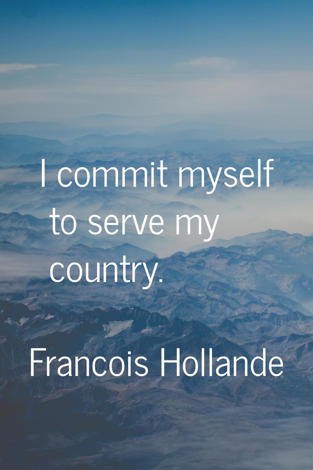 I commit myself to serve my country.