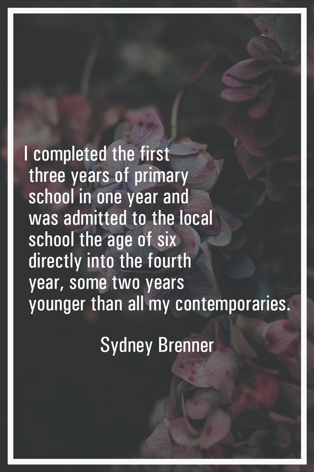 I completed the first three years of primary school in one year and was admitted to the local schoo