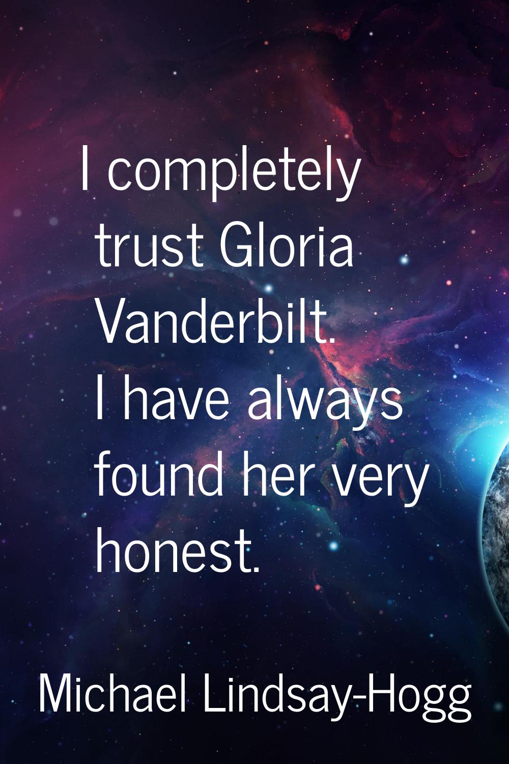 I completely trust Gloria Vanderbilt. I have always found her very honest.