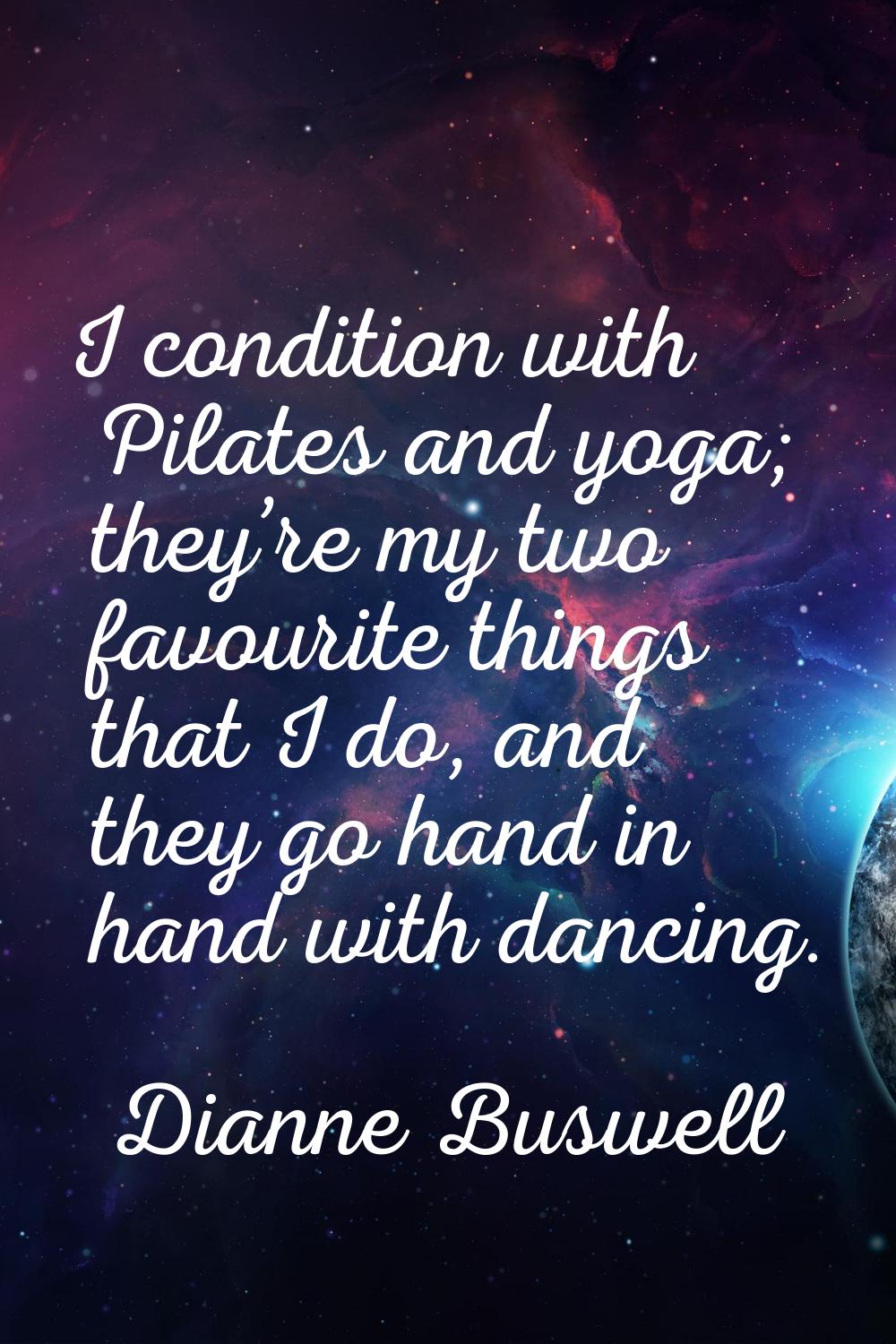 I condition with Pilates and yoga; they’re my two favourite things that I do, and they go hand in h