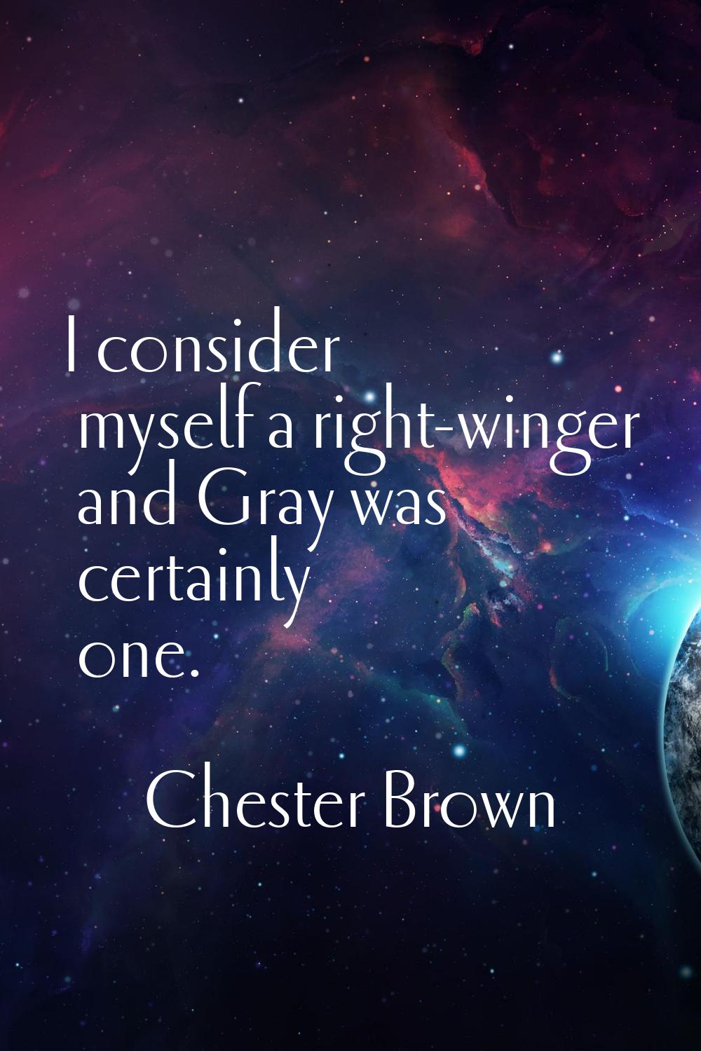 I consider myself a right-winger and Gray was certainly one.