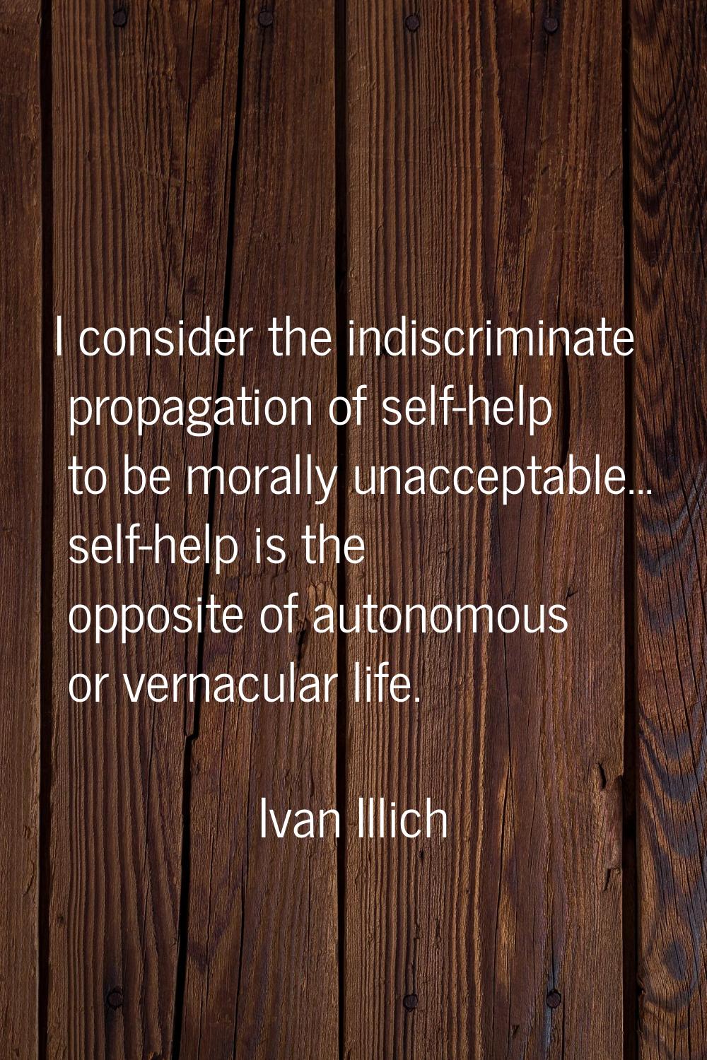 I consider the indiscriminate propagation of self-help to be morally unacceptable... self-help is t