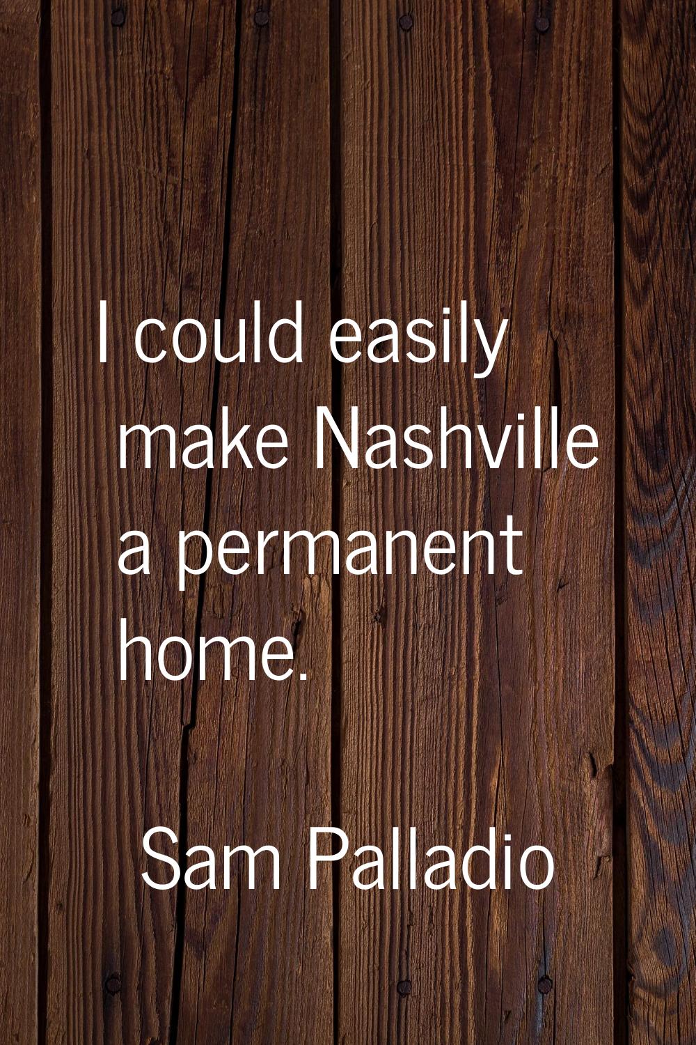 I could easily make Nashville a permanent home.