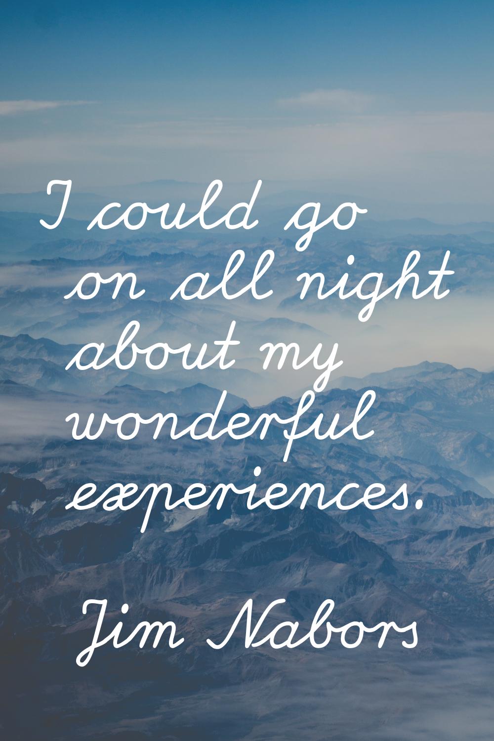 I could go on all night about my wonderful experiences.