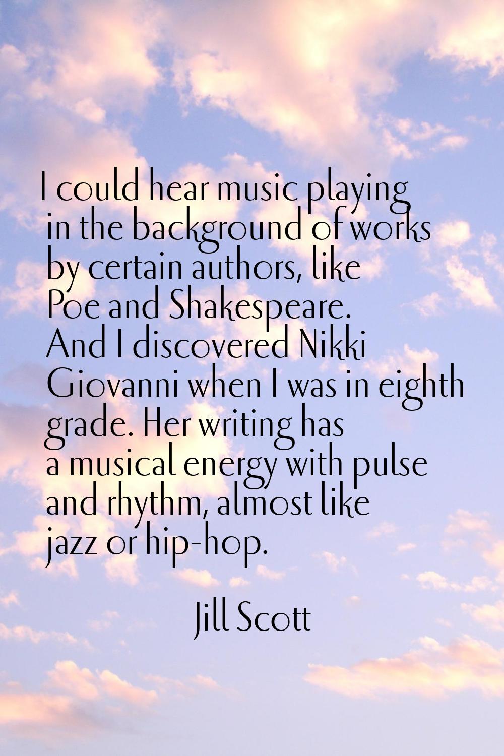 I could hear music playing in the background of works by certain authors, like Poe and Shakespeare.