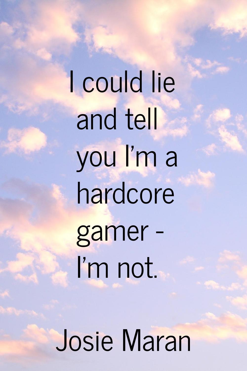 I could lie and tell you I'm a hardcore gamer - I'm not.