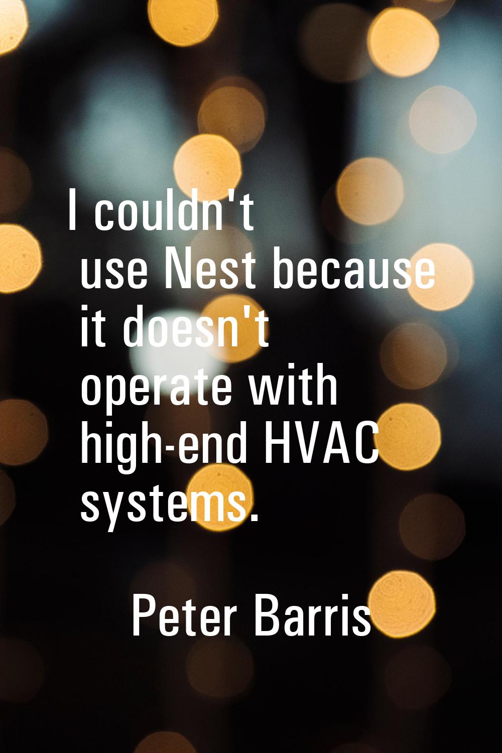 I couldn't use Nest because it doesn't operate with high-end HVAC systems.