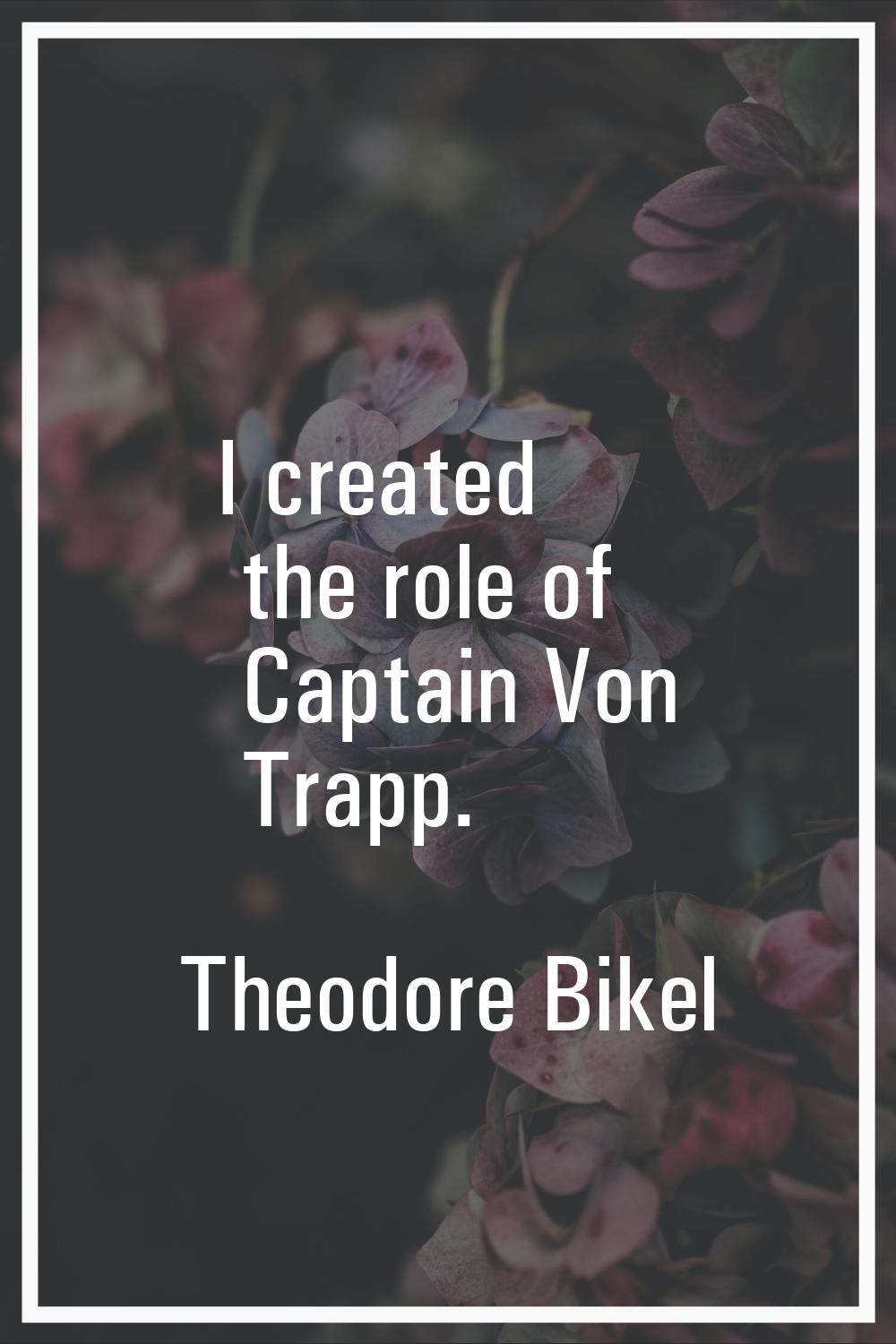 I created the role of Captain Von Trapp.