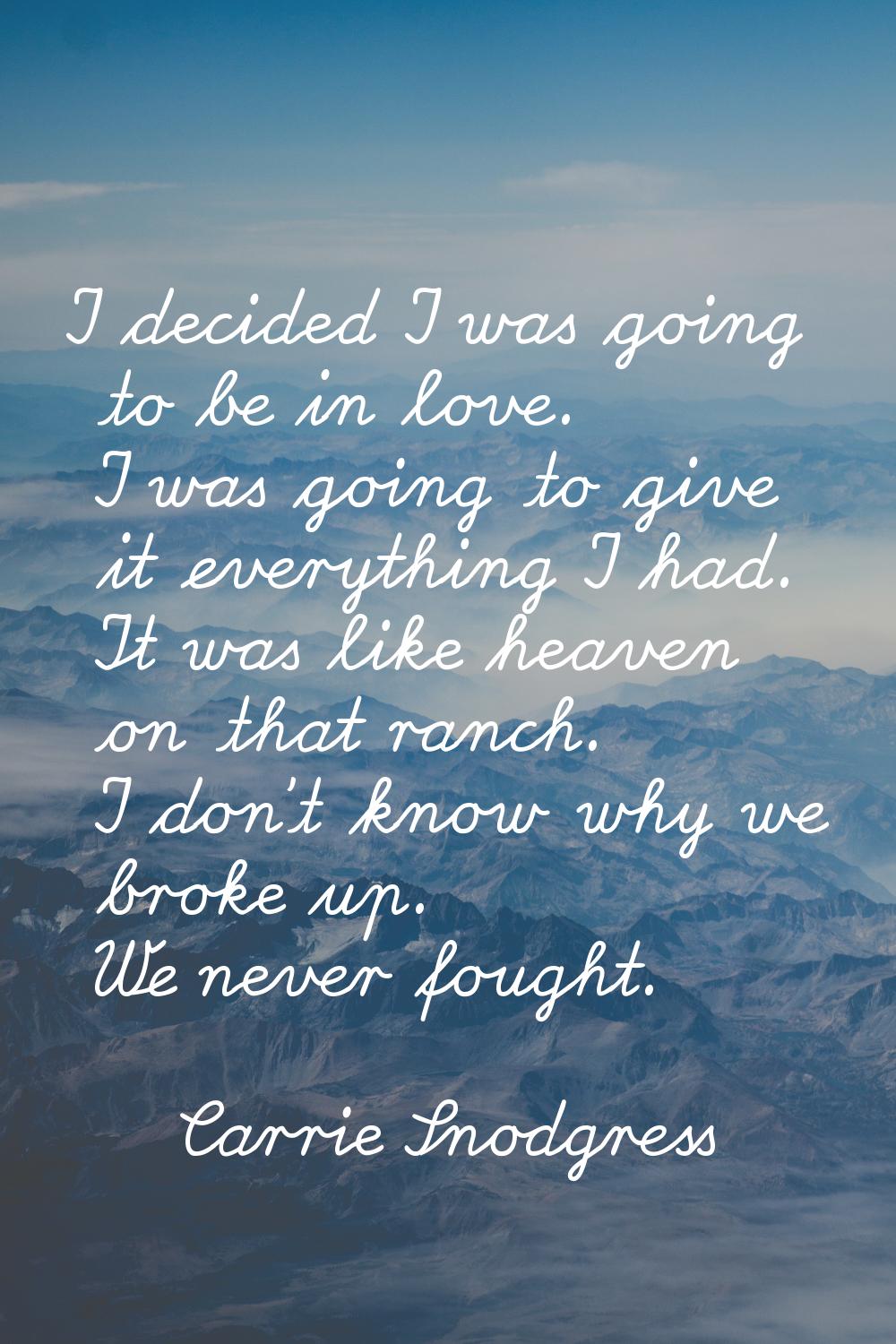 I decided I was going to be in love. I was going to give it everything I had. It was like heaven on