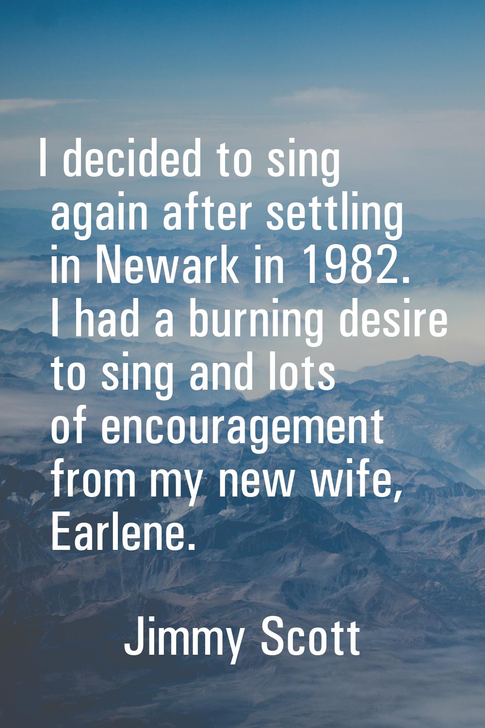 I decided to sing again after settling in Newark in 1982. I had a burning desire to sing and lots o