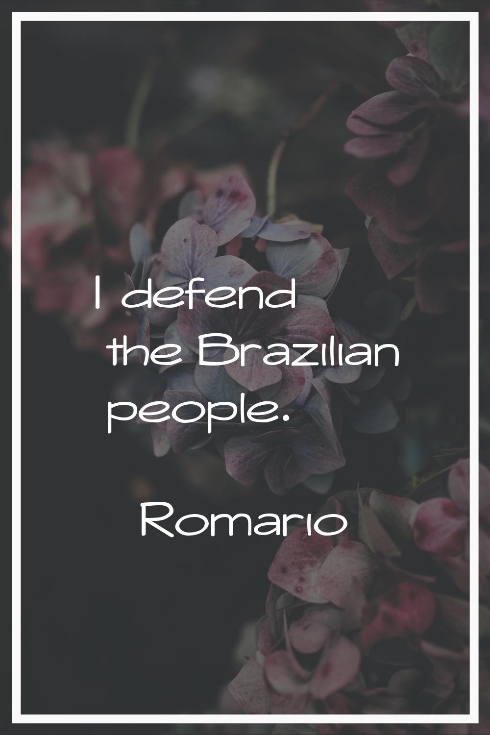 I defend the Brazilian people.