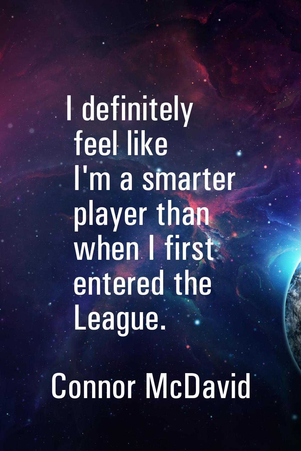 I definitely feel like I'm a smarter player than when I first entered the League.