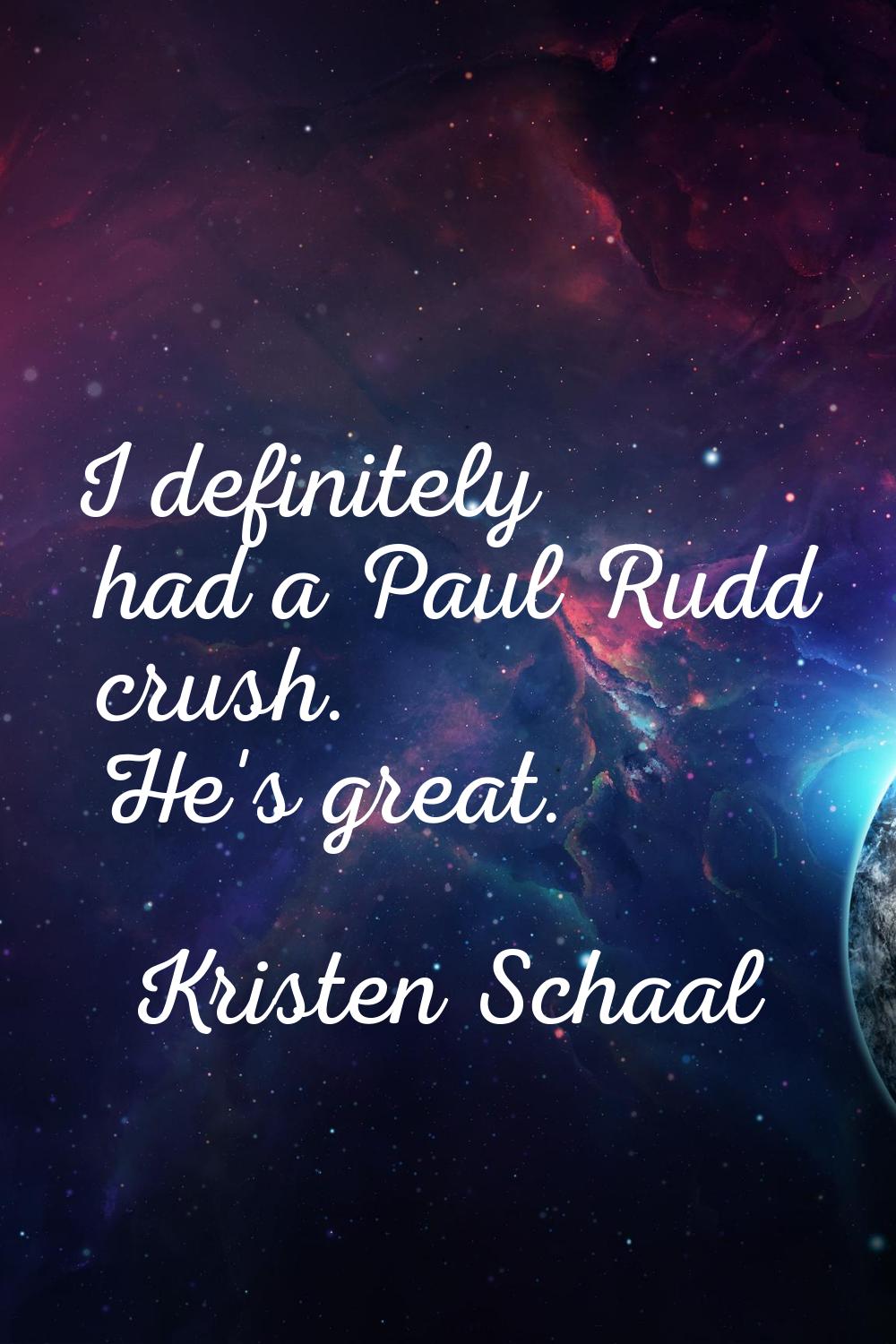 I definitely had a Paul Rudd crush. He's great.
