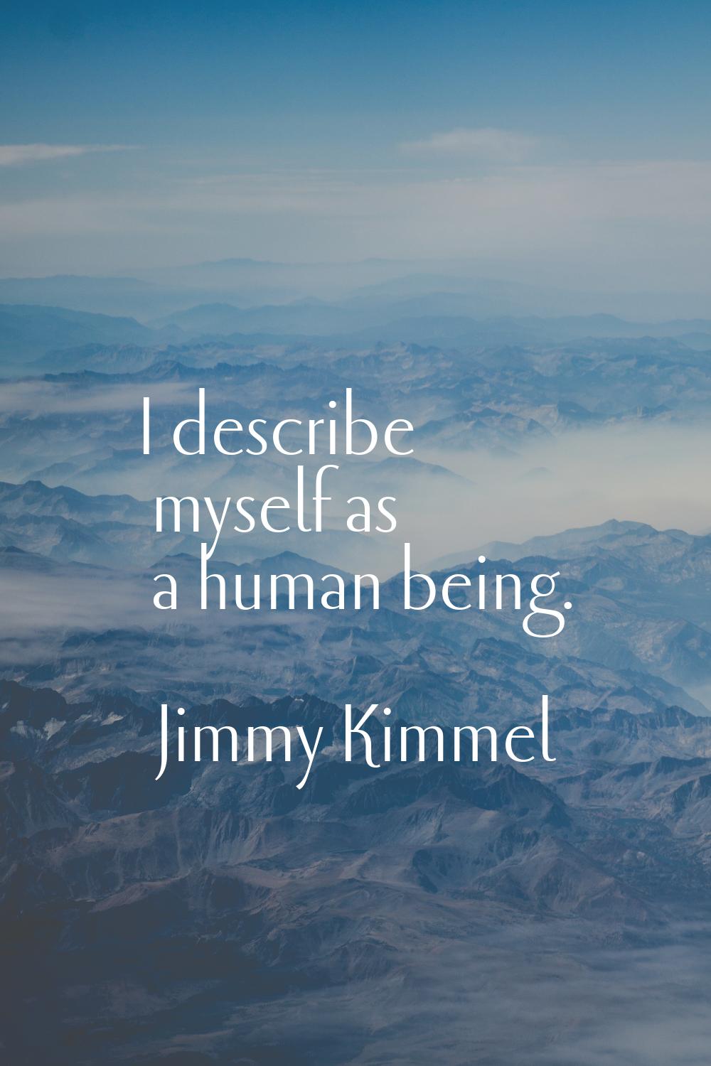I describe myself as a human being.