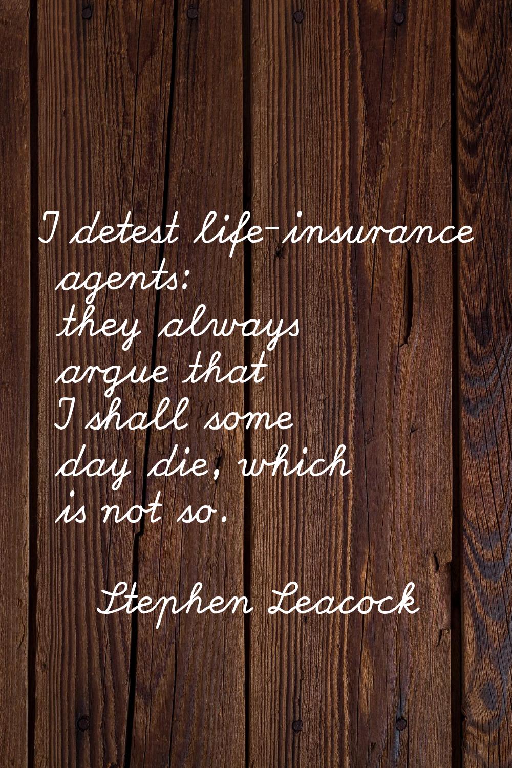 I detest life-insurance agents: they always argue that I shall some day die, which is not so.