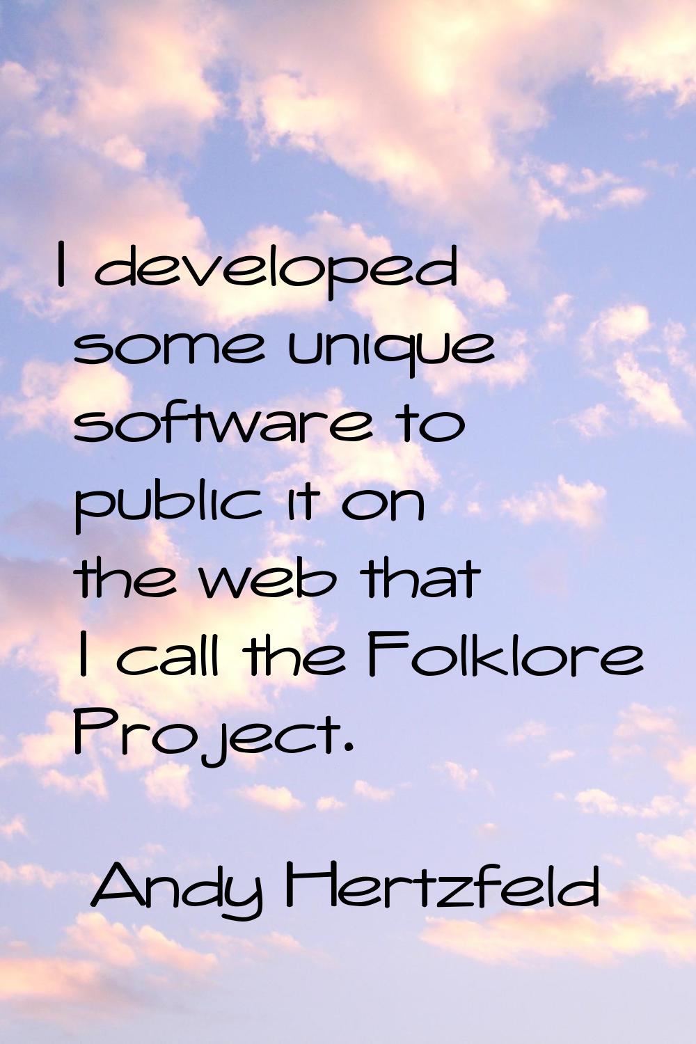 I developed some unique software to public it on the web that I call the Folklore Project.