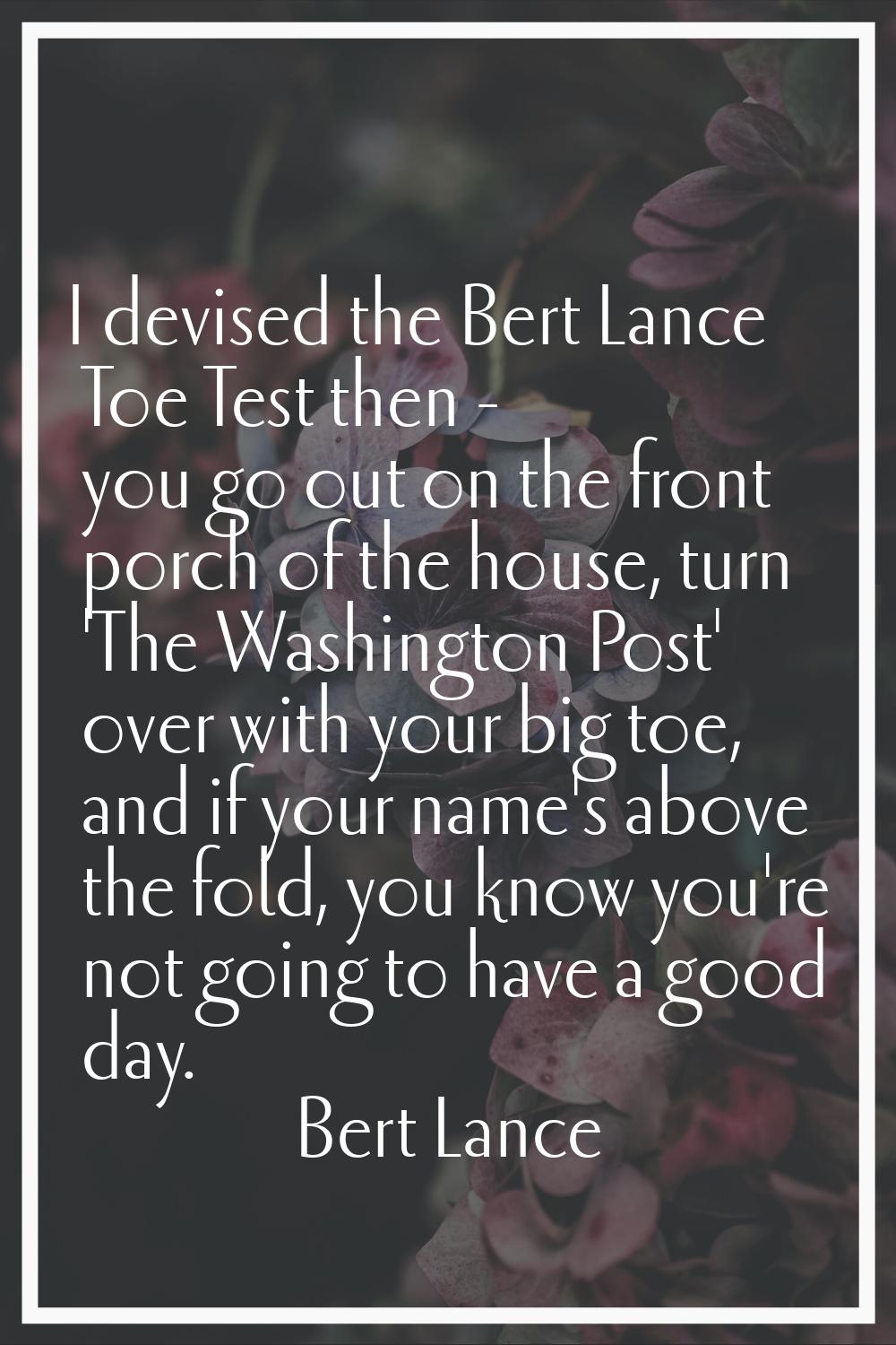 I devised the Bert Lance Toe Test then - you go out on the front porch of the house, turn 'The Wash