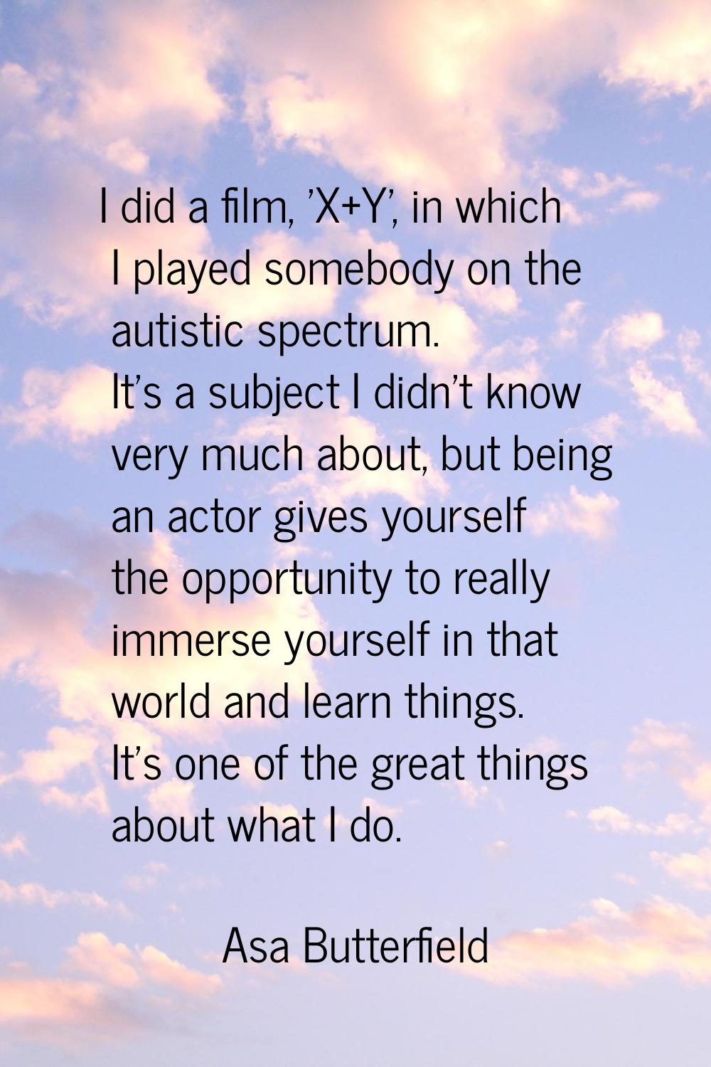 I did a film, 'X+Y', in which I played somebody on the autistic spectrum. It's a subject I didn't k