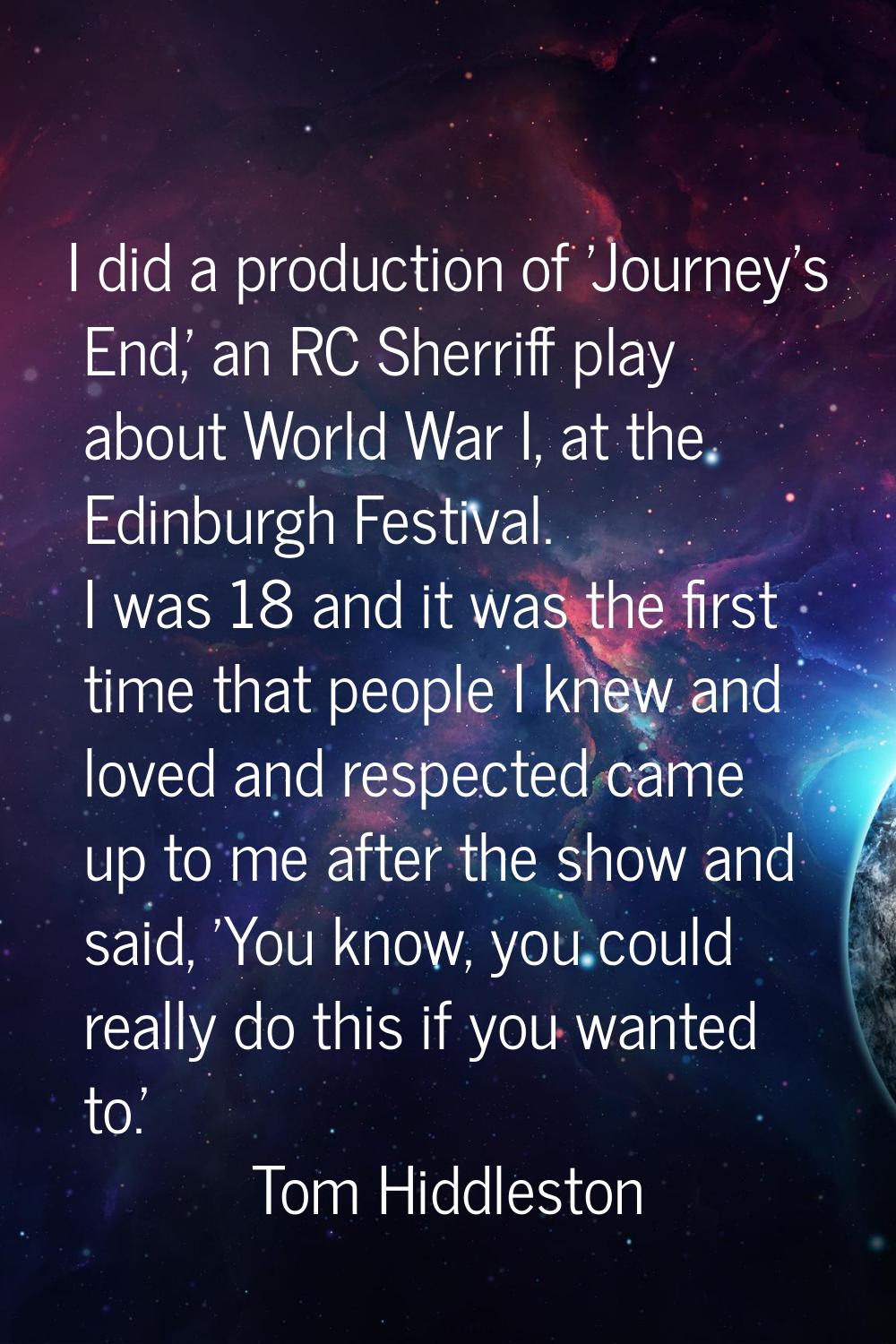 I did a production of 'Journey's End,' an RC Sherriff play about World War I, at the Edinburgh Fest