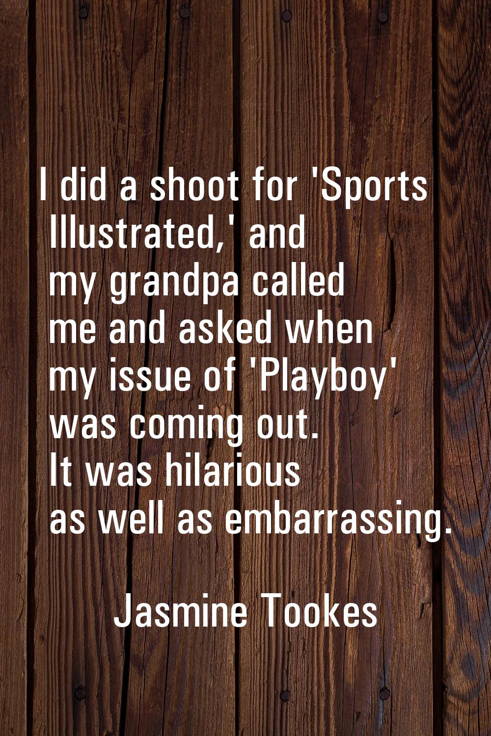 I did a shoot for 'Sports Illustrated,' and my grandpa called me and asked when my issue of 'Playbo