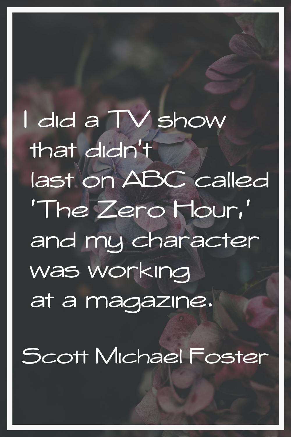 I did a TV show that didn't last on ABC called 'The Zero Hour,' and my character was working at a m