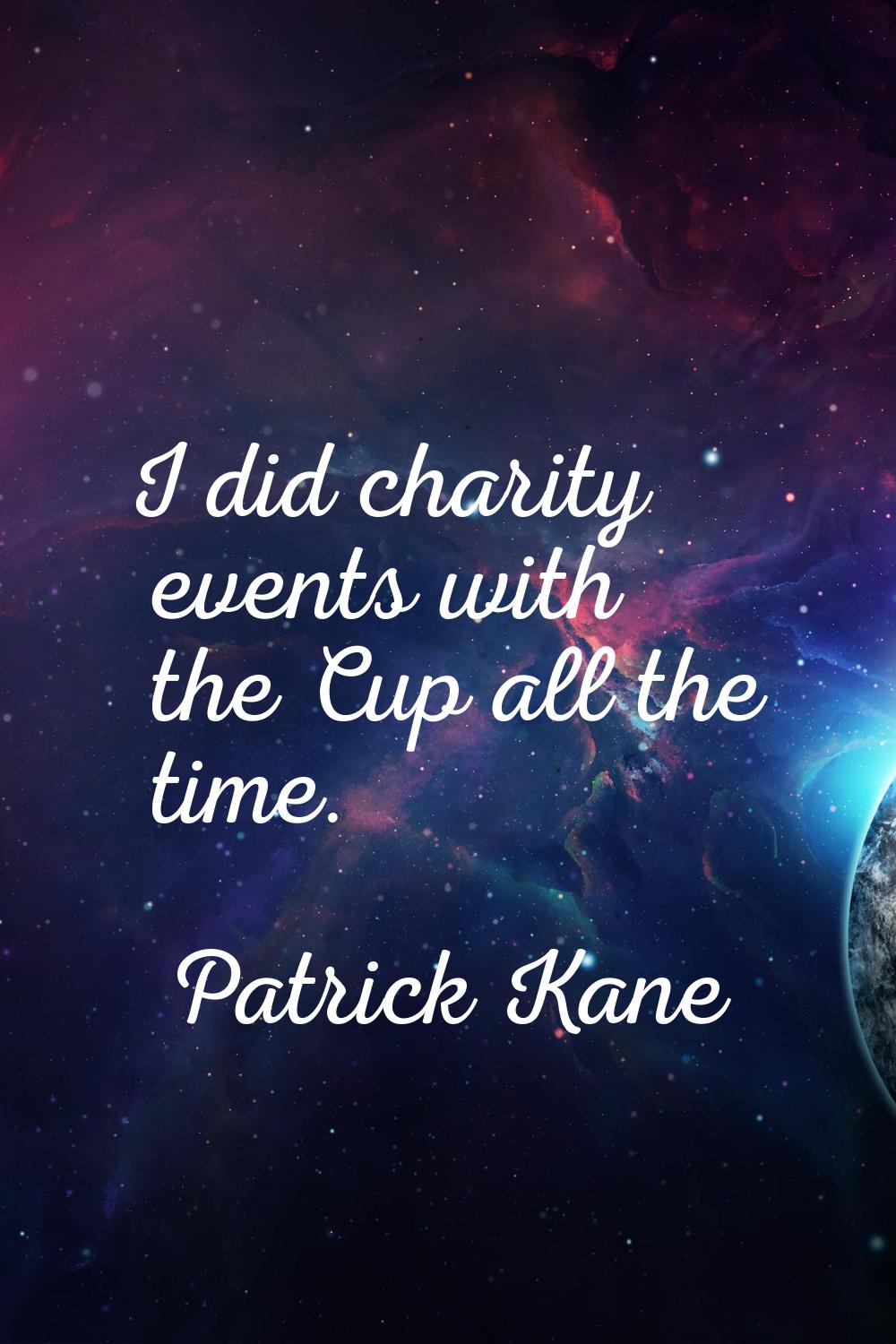 I did charity events with the Cup all the time.