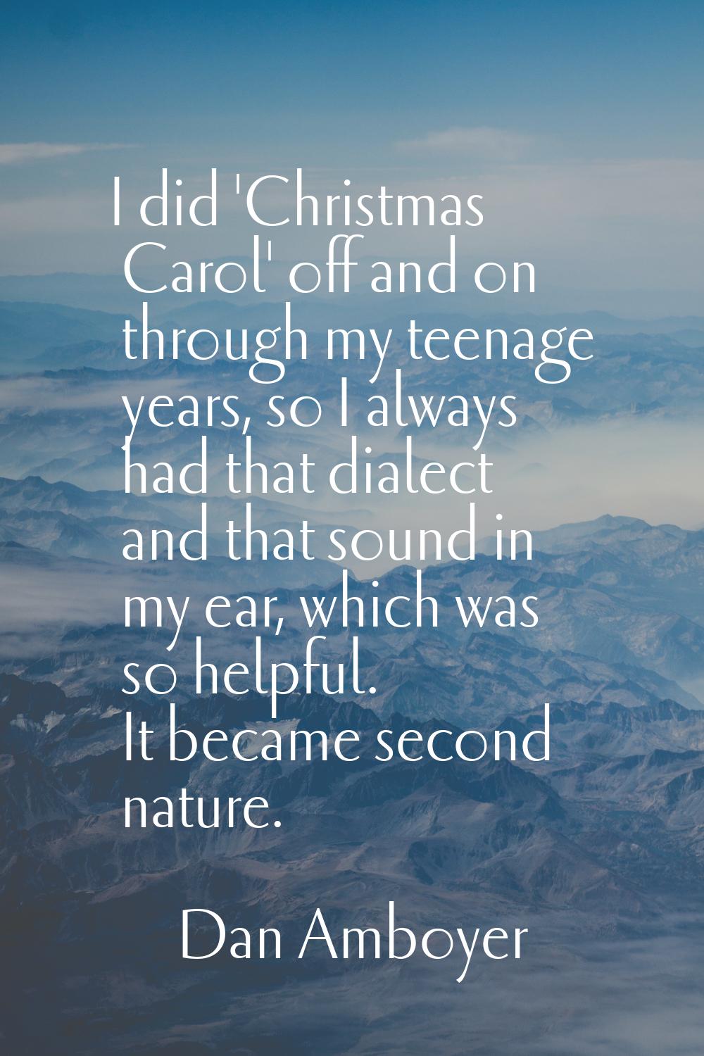 I did 'Christmas Carol' off and on through my teenage years, so I always had that dialect and that 