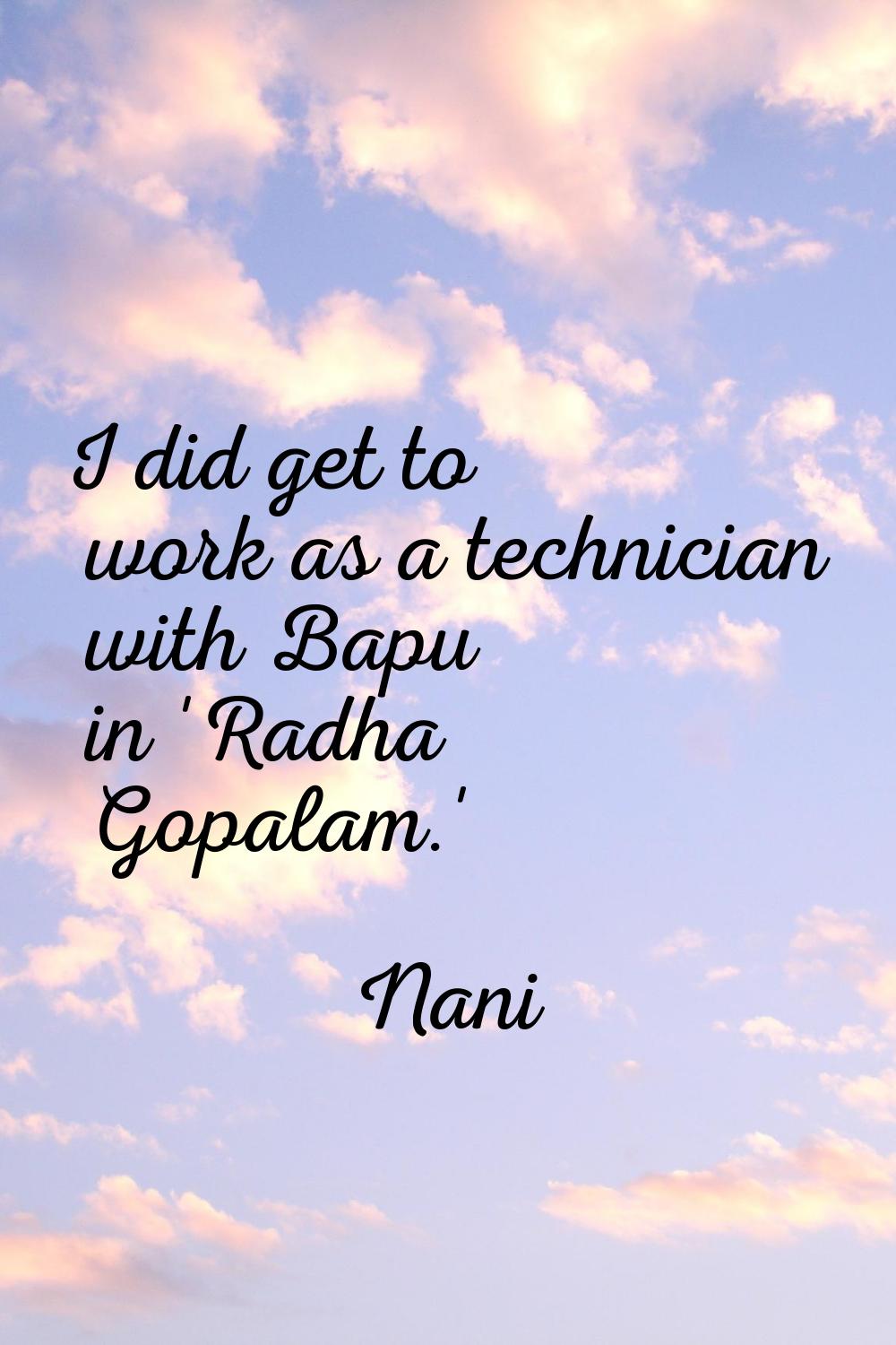 I did get to work as a technician with Bapu in 'Radha Gopalam.'