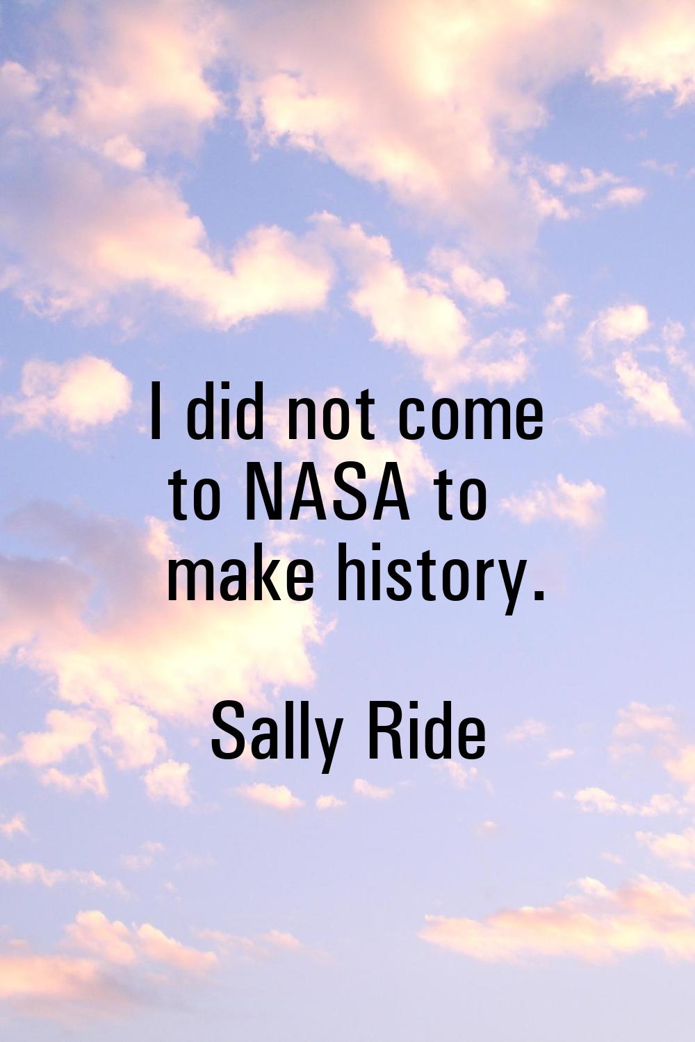 I did not come to NASA to make history.