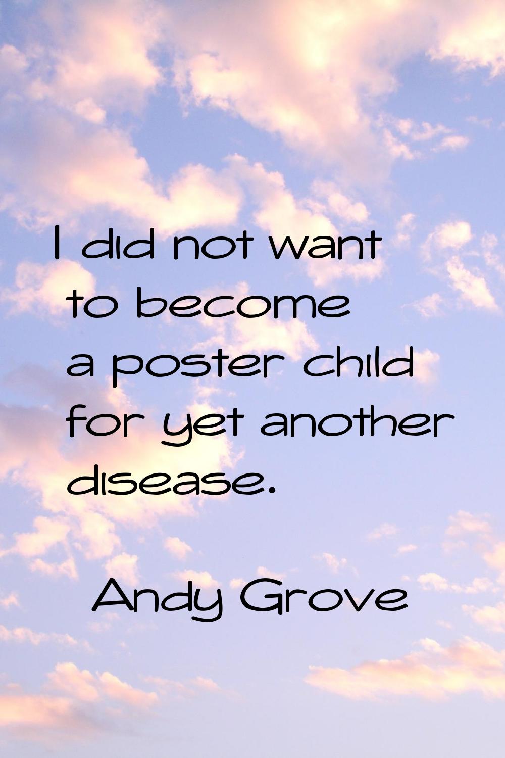I did not want to become a poster child for yet another disease.