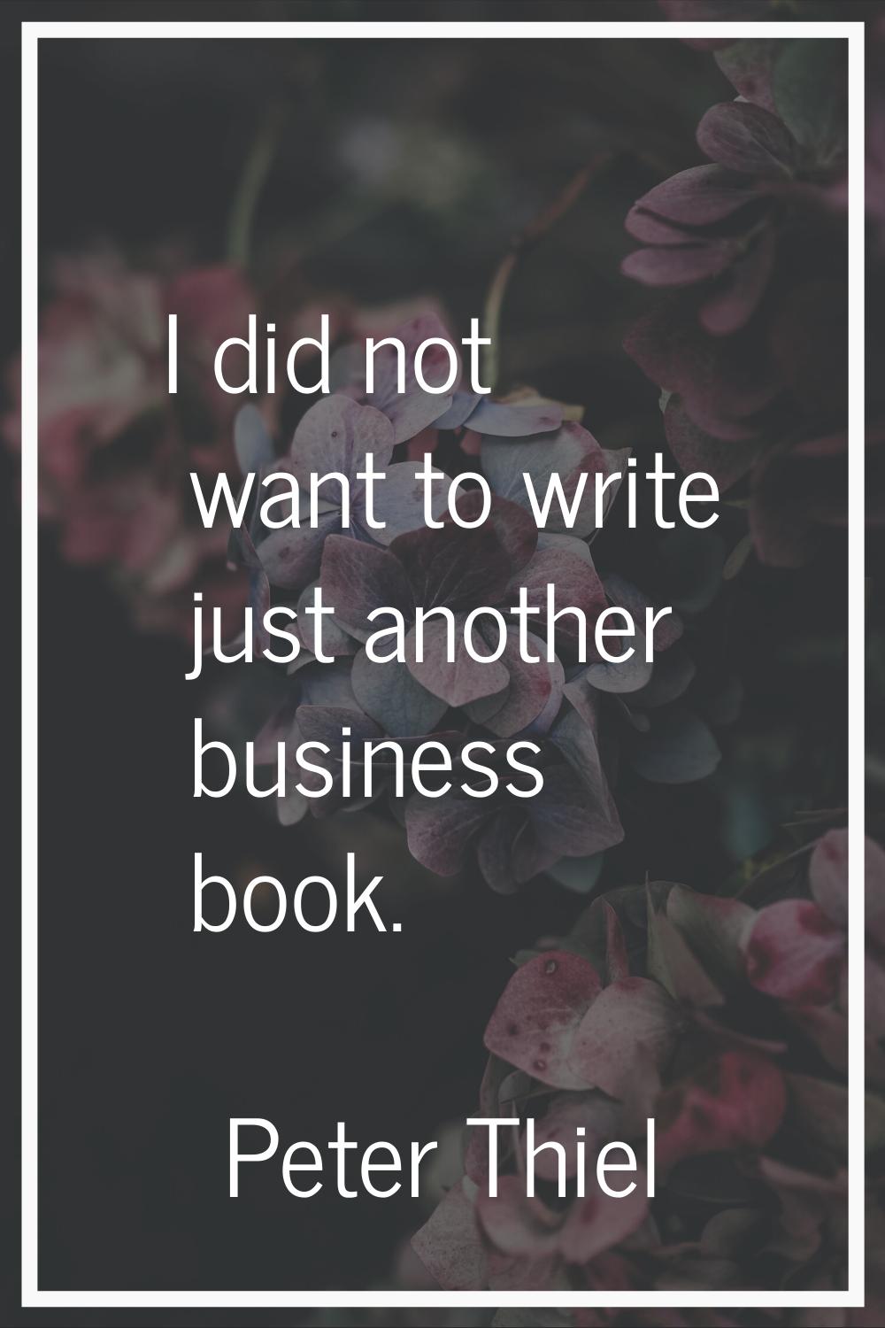 I did not want to write just another business book.