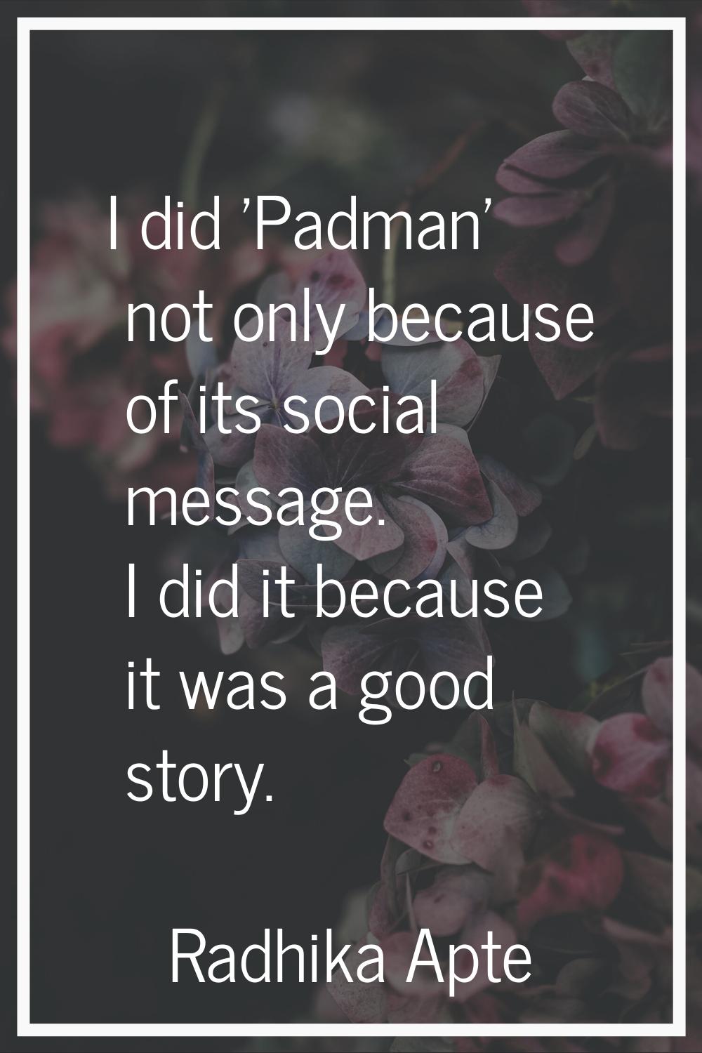 I did 'Padman' not only because of its social message. I did it because it was a good story.