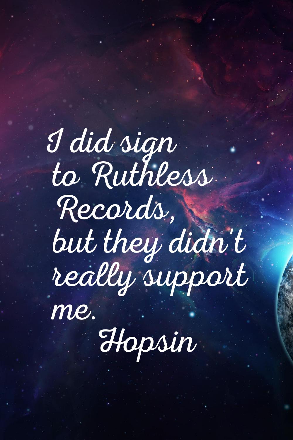 I did sign to Ruthless Records, but they didn't really support me.