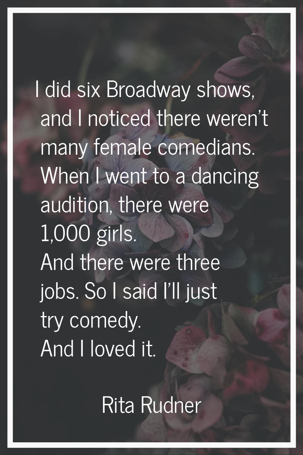 I did six Broadway shows, and I noticed there weren't many female comedians. When I went to a danci