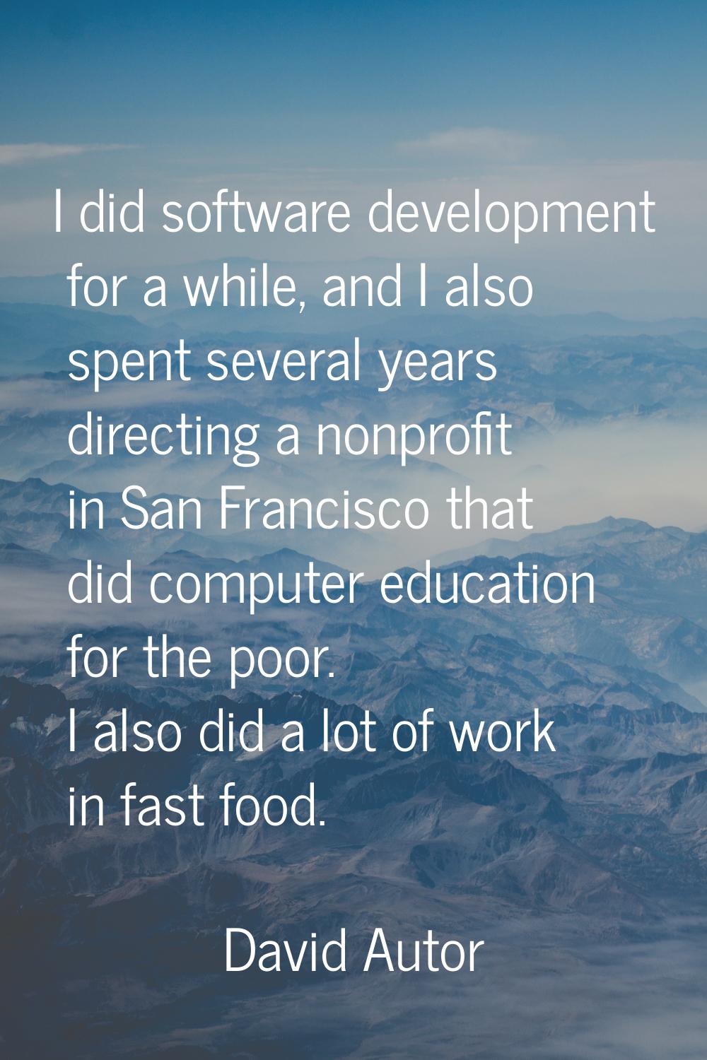 I did software development for a while, and I also spent several years directing a nonprofit in San