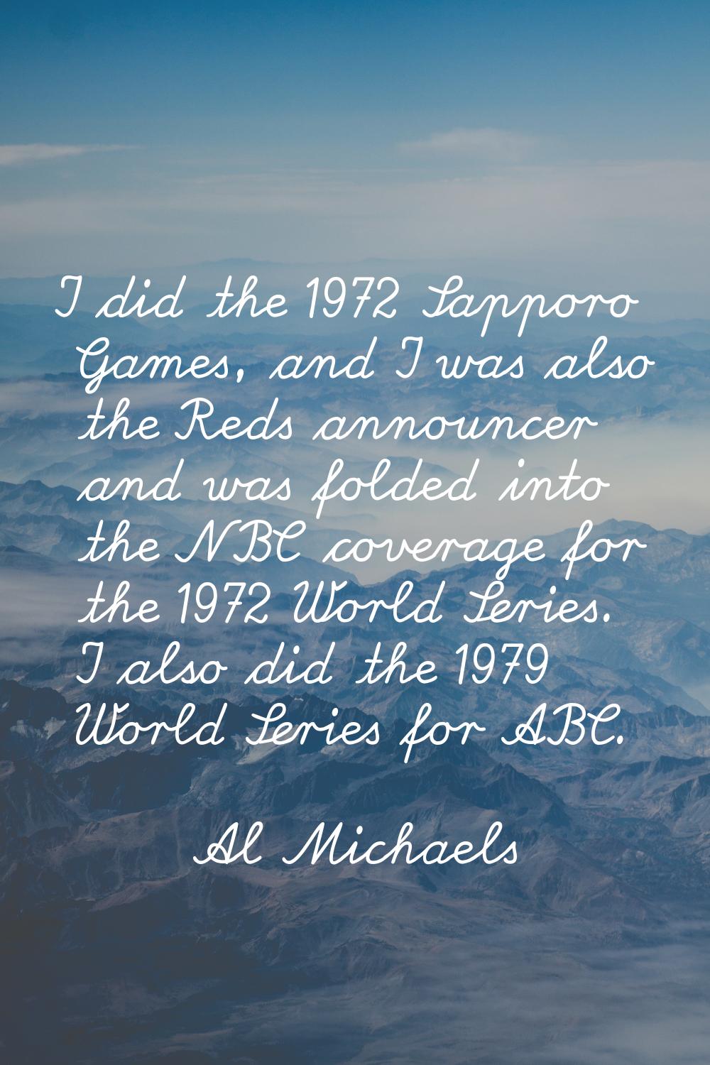 I did the 1972 Sapporo Games, and I was also the Reds announcer and was folded into the NBC coverag