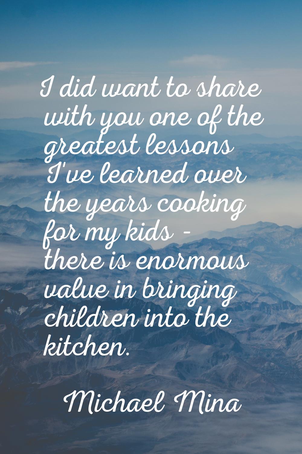 I did want to share with you one of the greatest lessons I've learned over the years cooking for my