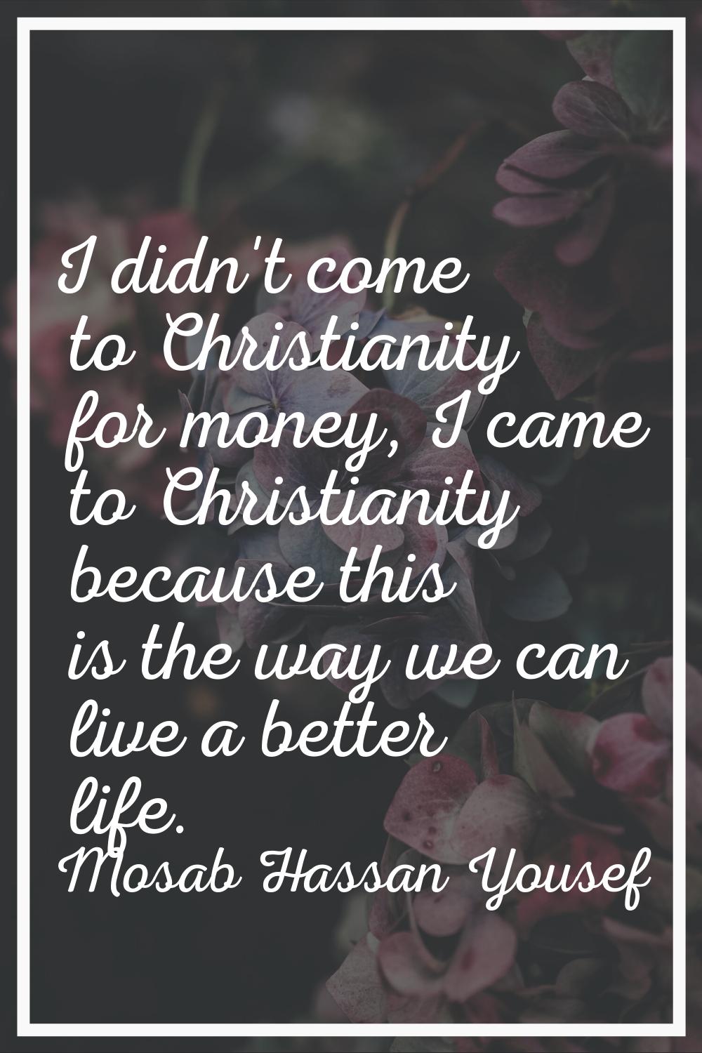 I didn't come to Christianity for money, I came to Christianity because this is the way we can live