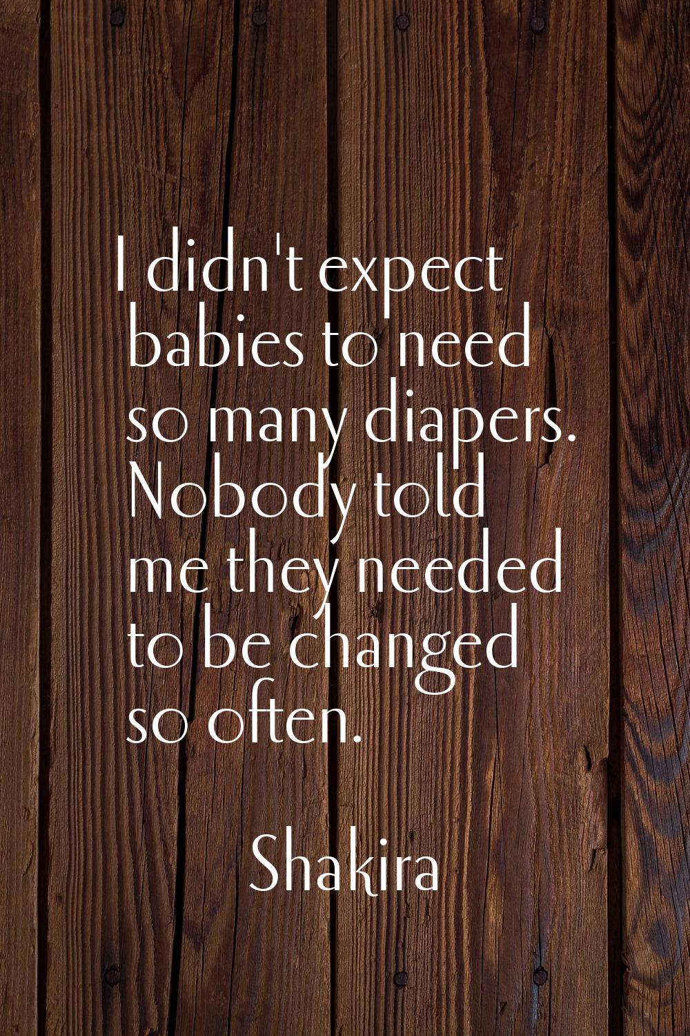 I didn't expect babies to need so many diapers. Nobody told me they needed to be changed so often.