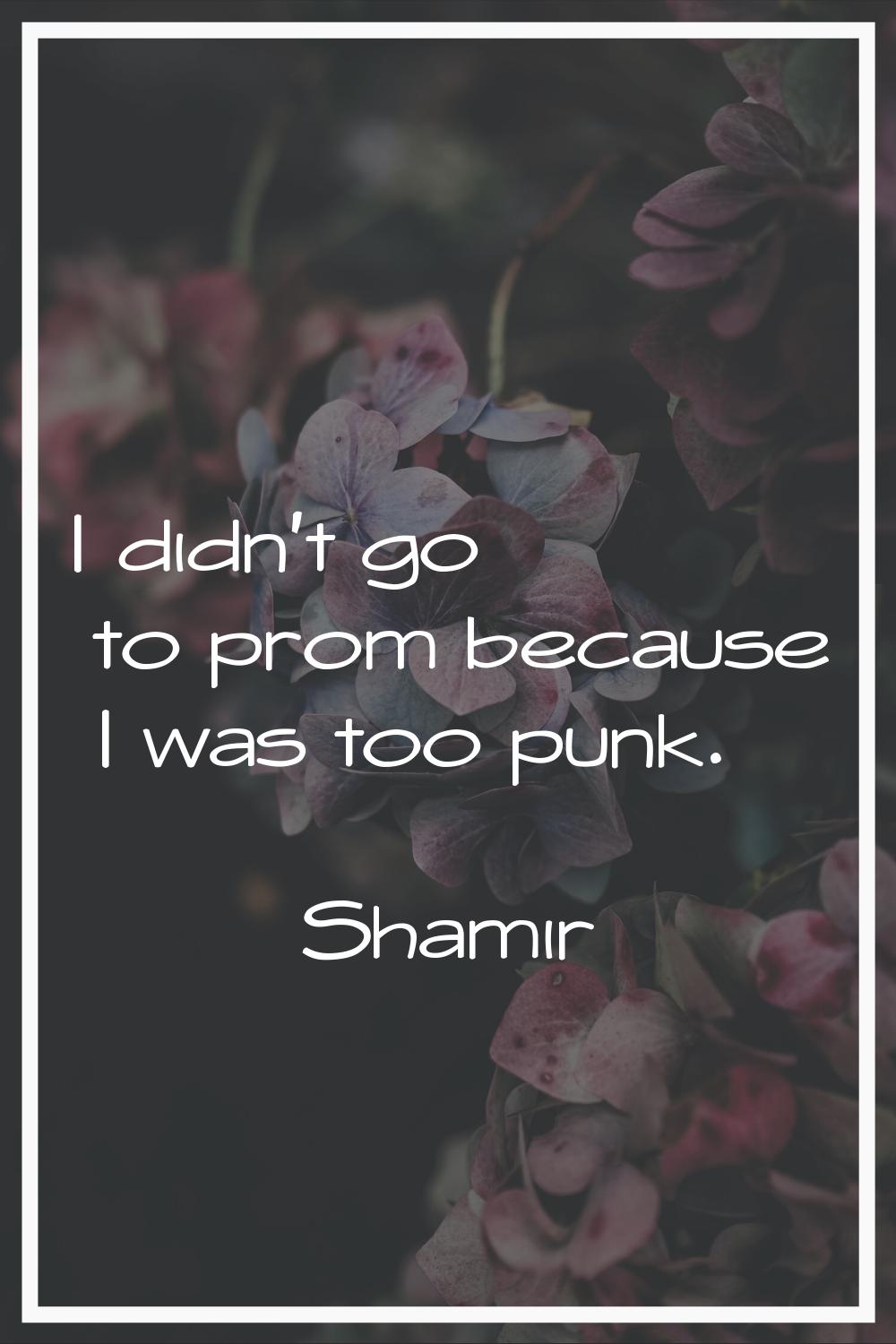 I didn't go to prom because I was too punk.