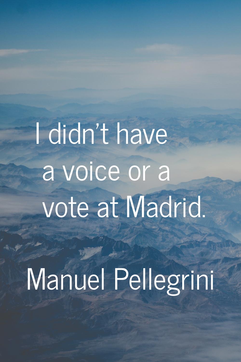 I didn't have a voice or a vote at Madrid.