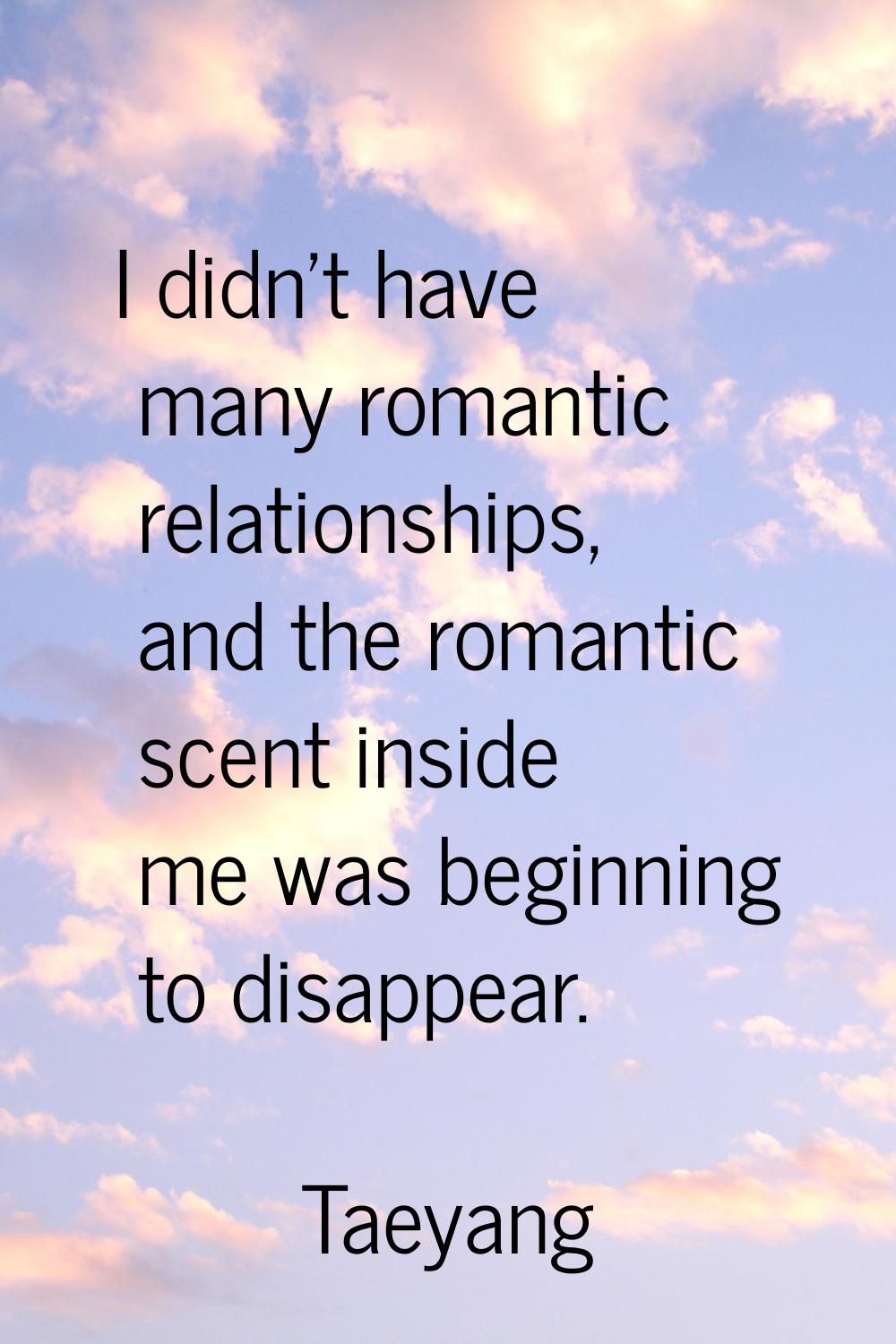 I didn't have many romantic relationships, and the romantic scent inside me was beginning to disapp