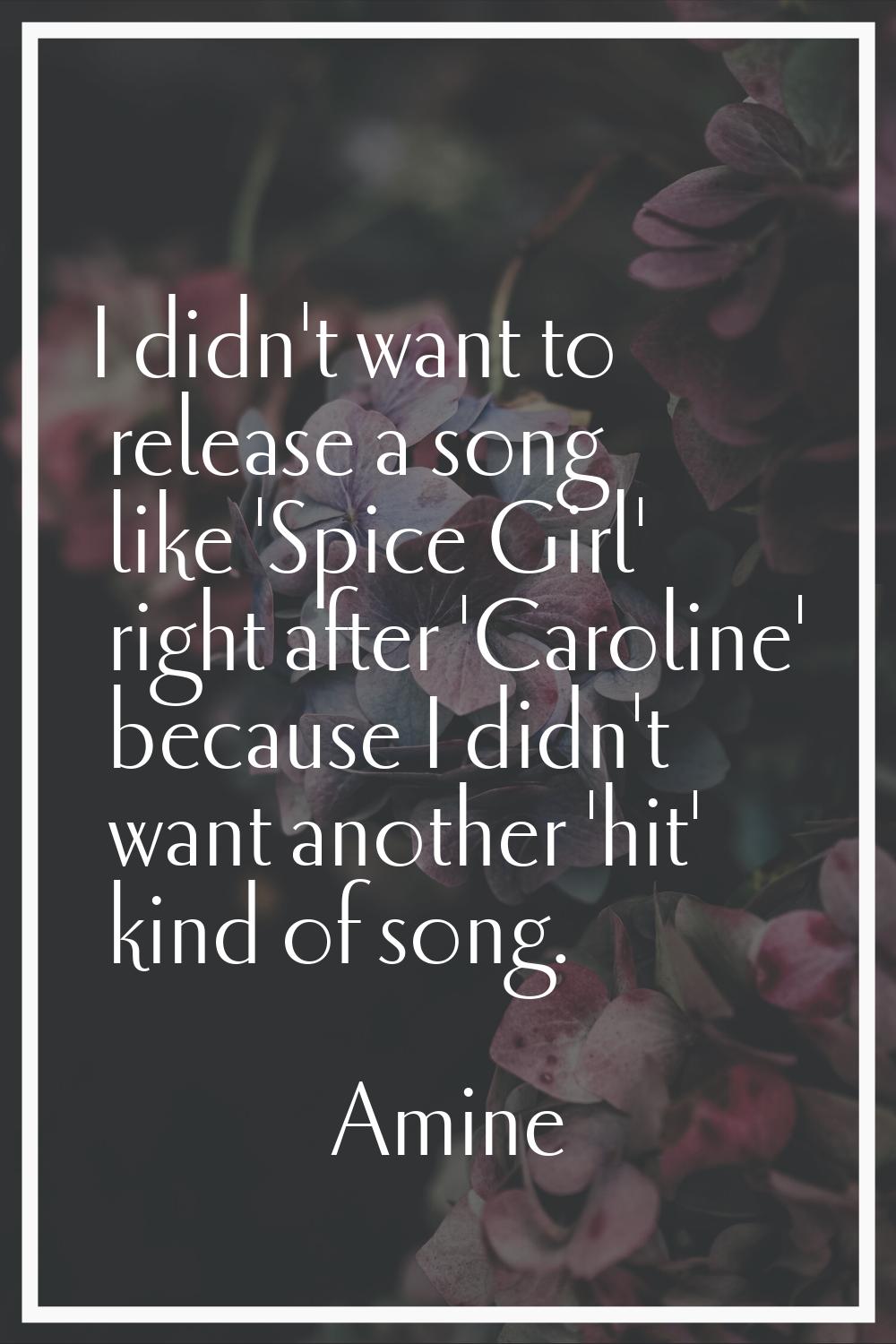 I didn't want to release a song like 'Spice Girl' right after 'Caroline' because I didn't want anot