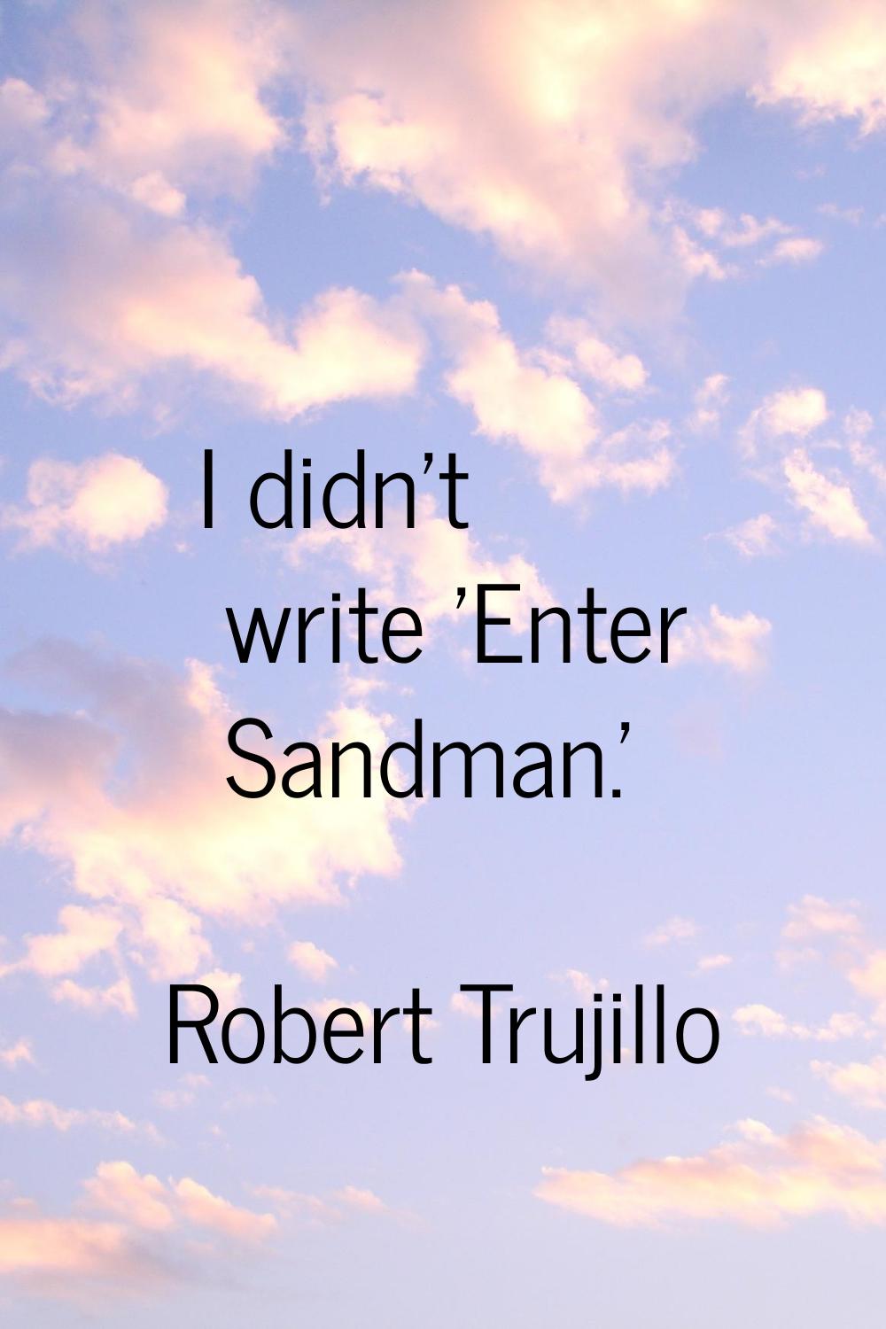 I didn't write 'Enter Sandman.'