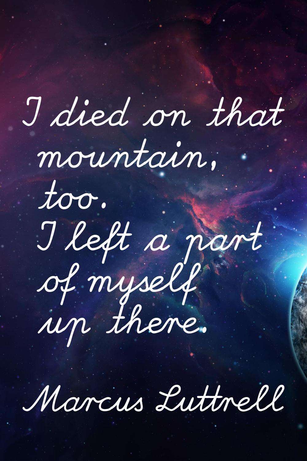 I died on that mountain, too. I left a part of myself up there.