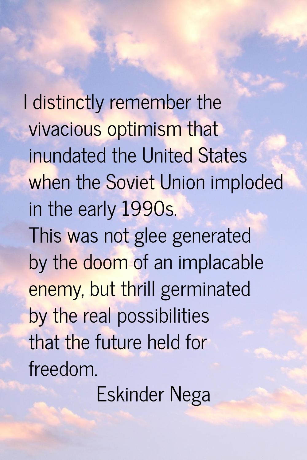 I distinctly remember the vivacious optimism that inundated the United States when the Soviet Union