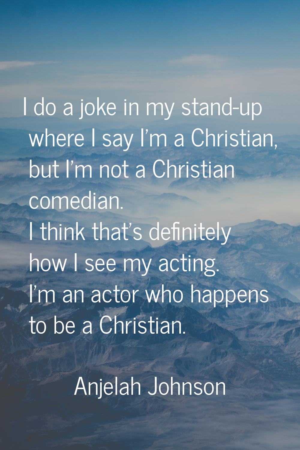 I do a joke in my stand-up where I say I'm a Christian, but I'm not a Christian comedian. I think t