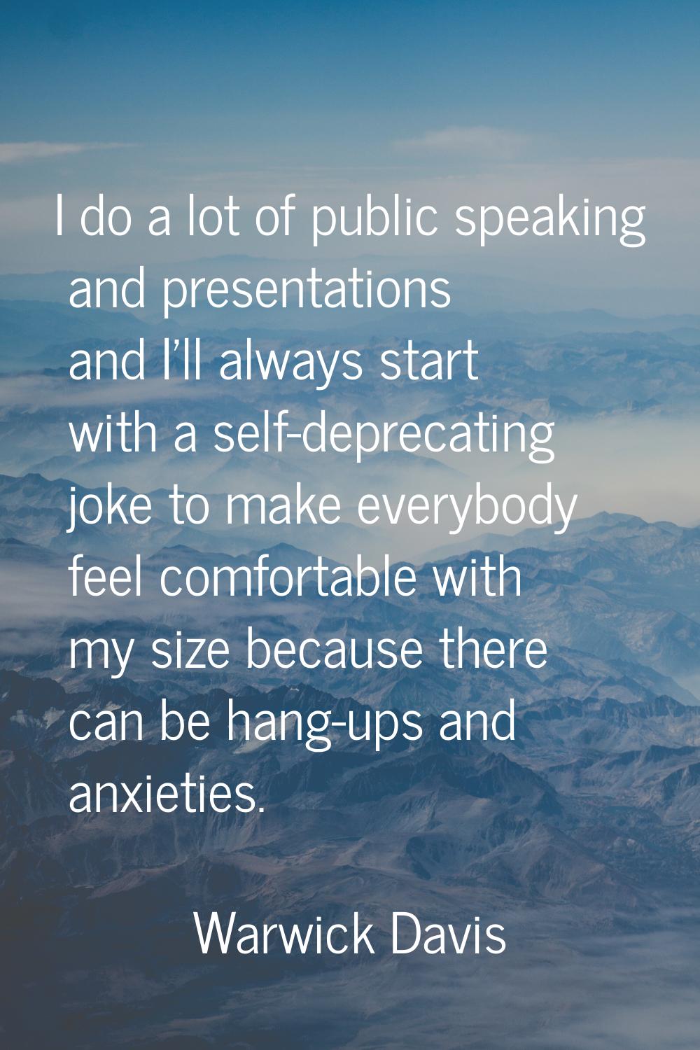 I do a lot of public speaking and presentations and I'll always start with a self-deprecating joke 