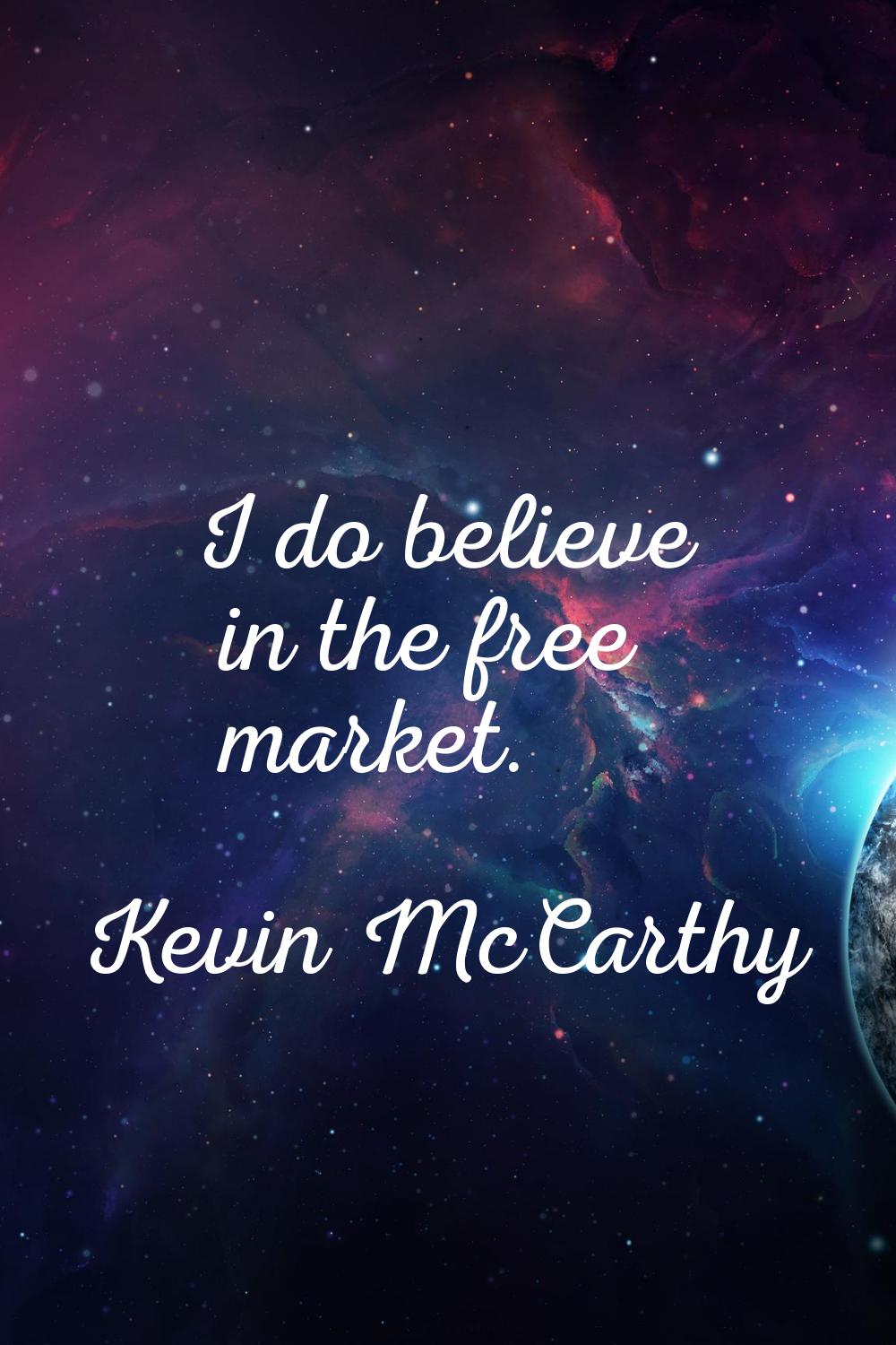 I do believe in the free market.